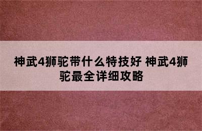 神武4狮驼带什么特技好 神武4狮驼最全详细攻略